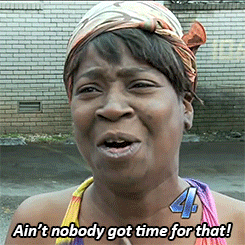 aint nobody got time for that.gif